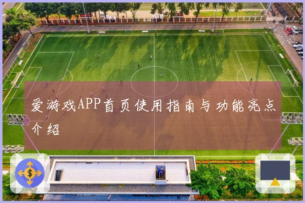 爱游戏APP首页使用指南与功能亮点介绍